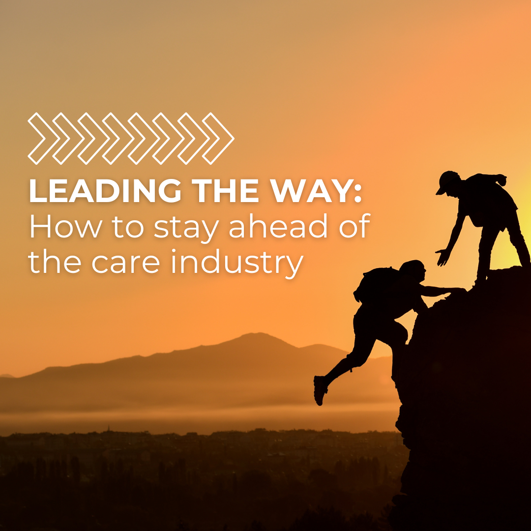 leading the way how to stay ahead of the care industry