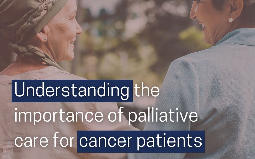 Understanding the importance of palliative care for cancer patients