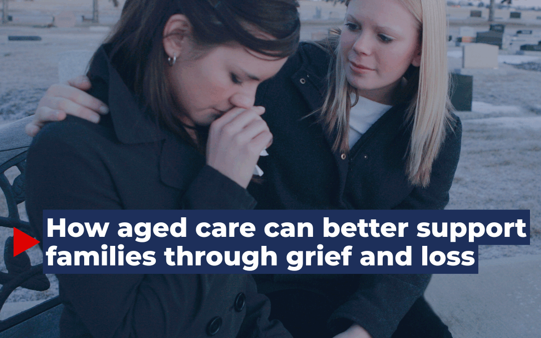 How aged care can better support families through grief and loss