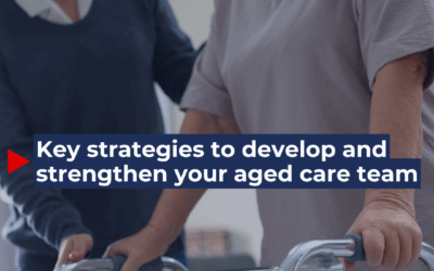 Key strategies to develop and strengthen your aged care team