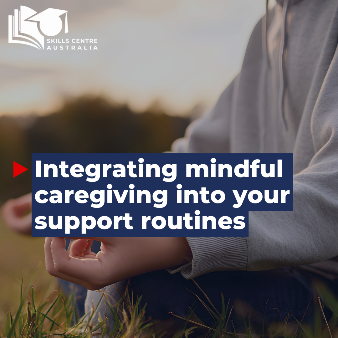 Integrating mindful caregiving into your support routines