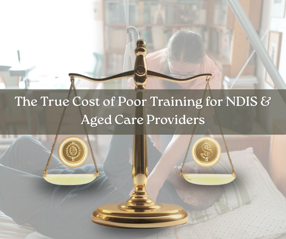 The True Cost of Poor Training for NDIS & Aged Care Providers The True Cost of Poor Training for NDIS & Aged Care Providers